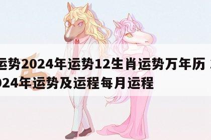 运势2024年运势12生肖运势万年历 2024年运势及运程每月运程