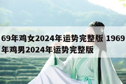 69年鸡女2024年运势完整版 1969年鸡男2024年运势完整版