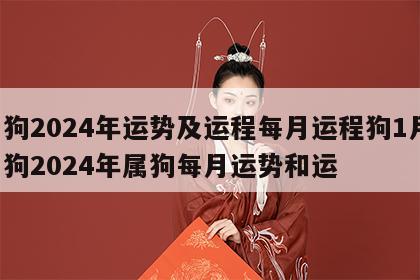 属狗2024年运势及运程每月运程狗1月 属狗2024年属狗每月运势和运