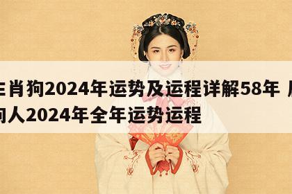 生肖狗2024年运势及运程详解58年 属狗人2024年全年运势运程