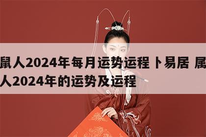 属鼠人2024年每月运势运程卜易居 属鼠的人2024年的运势及运程