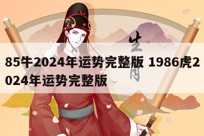 85牛2024年运势完整版 1986虎2024年运势完整版