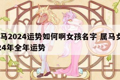 属马2024运势如何啊女孩名字 属马女2024年全年运势