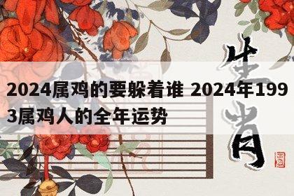 2024属鸡的要躲着谁 2024年1993属鸡人的全年运势