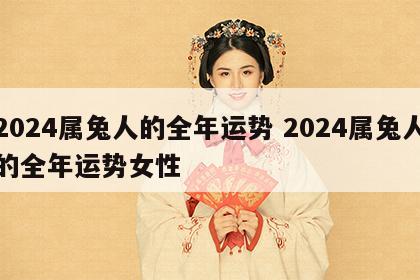 2024属兔人的全年运势 2024属兔人的全年运势女性