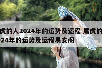 属虎的人2024年的运势及运程 属虎的人2024年的运势及运程易安阁
