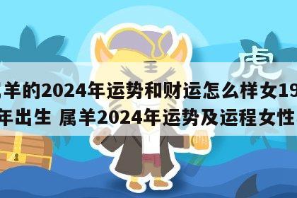 属羊的2024年运势和财运怎么样女1990年出生 属羊2024年运势及运程女性羊