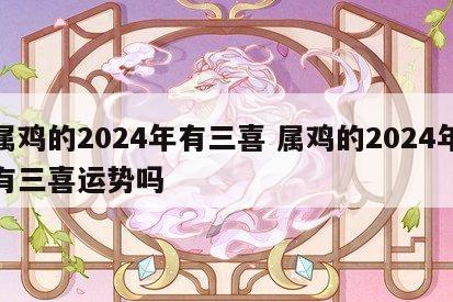 属鸡的2024年有三喜 属鸡的2024年有三喜运势吗