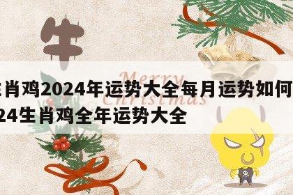 生肖鸡2024年运势大全每月运势如何 2024生肖鸡全年运势大全