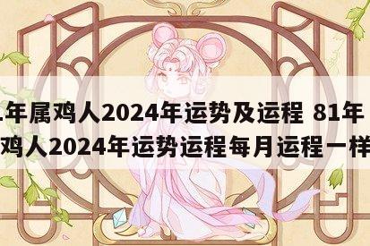 81年属鸡人2024年运势及运程 81年属鸡人2024年运势运程每月运程一样吗