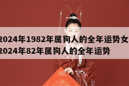 2024年1982年属狗人的全年运势女 2024年82年属狗人的全年运势