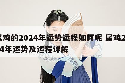 属鸡的2024年运势运程如何呢 属鸡2024年运势及运程详解