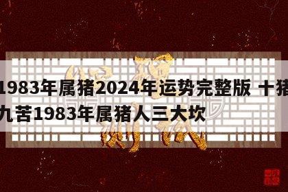 1983年属猪2024年运势完整版 十猪九苦1983年属猪人三大坎