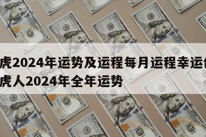 属虎2024年运势及运程每月运程幸运色 属虎人2024年全年运势