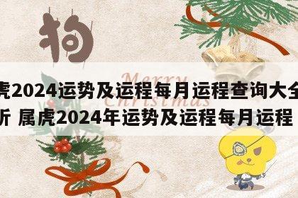 属虎2024运势及运程每月运程查询大全及解析 属虎2024年运势及运程每月运程