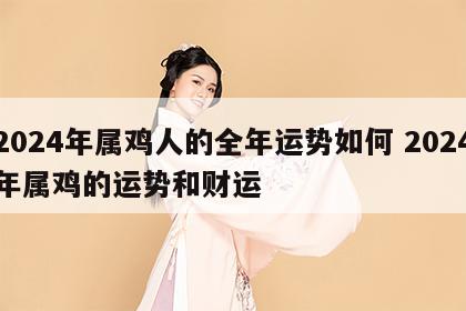 2024年属鸡人的全年运势如何 2024年属鸡的运势和财运
