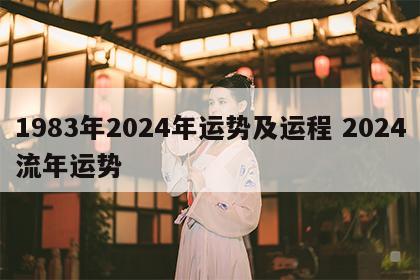 1983年2024年运势及运程 2024流年运势
