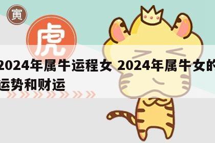 2024年属牛运程女 2024年属牛女的运势和财运