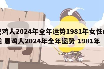 属鸡人2024年全年运势1981年女性命运 属鸡人2024年全年运势 1981年