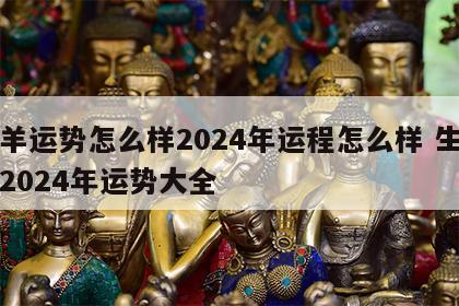 属羊运势怎么样2024年运程怎么样 生肖羊2024年运势大全