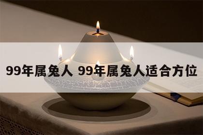 99年属兔人 99年属兔人适合方位