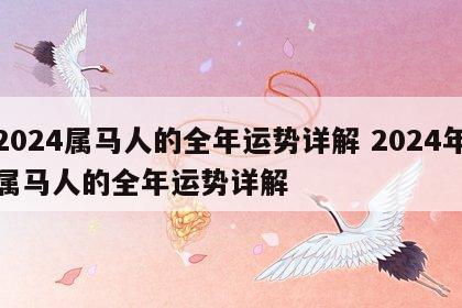 2024属马人的全年运势详解 2024年属马人的全年运势详解