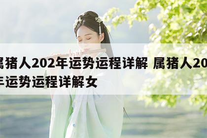 属猪人202年运势运程详解 属猪人202年运势运程详解女