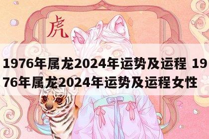 1976年属龙2024年运势及运程 1976年属龙2024年运势及运程女性