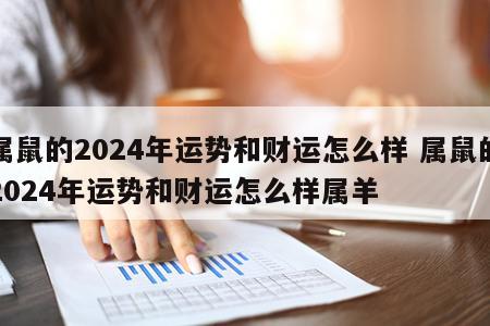 属鼠的2024年运势和财运怎么样 属鼠的2024年运势和财运怎么样属羊