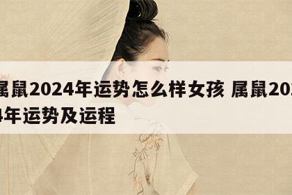 属鼠2024年运势怎么样女孩 属鼠2024年运势及运程
