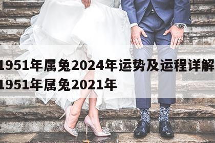 1951年属兔2024年运势及运程详解 1951年属兔2021年