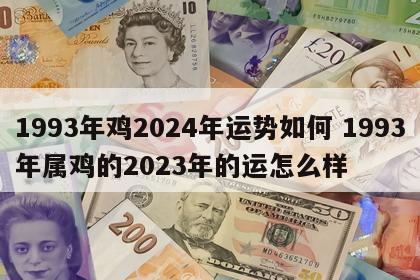 1993年鸡2024年运势如何 1993年属鸡的2023年的运怎么样