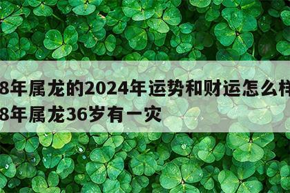 88年属龙的2024年运势和财运怎么样 88年属龙36岁有一灾