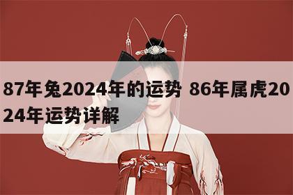 87年兔2024年的运势 86年属虎2024年运势详解