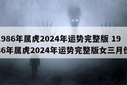 1986年属虎2024年运势完整版 1986年属虎2024年运势完整版女三月份