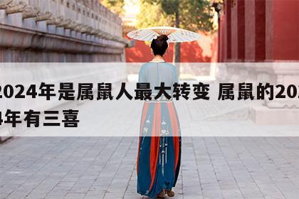 2024年是属鼠人最大转变 属鼠的2024年有三喜