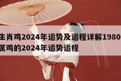 生肖鸡2024年运势及运程详解1980 属鸡的2024年运势运程
