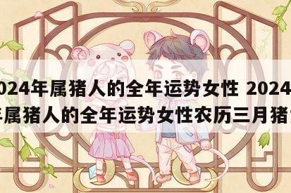 2024年属猪人的全年运势女性 2024年属猪人的全年运势女性农历三月猪女