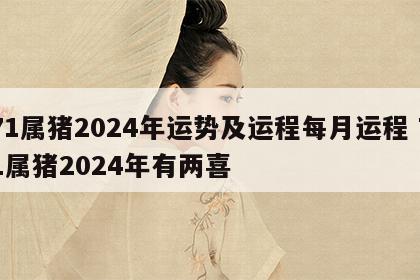 71属猪2024年运势及运程每月运程 71属猪2024年有两喜