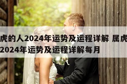 属虎的人2024年运势及运程详解 属虎的人2024年运势及运程详解每月