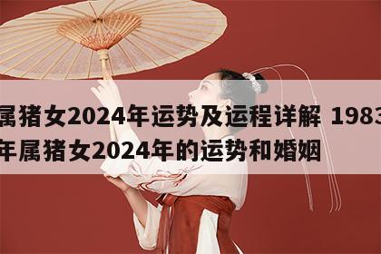 属猪女2024年运势及运程详解 1983年属猪女2024年的运势和婚姻