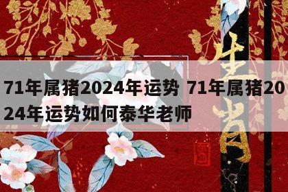71年属猪2024年运势 71年属猪2024年运势如何泰华老师