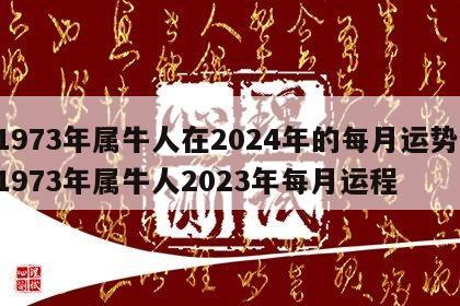 1973年属牛人在2024年的每月运势 1973年属牛人2023年每月运程