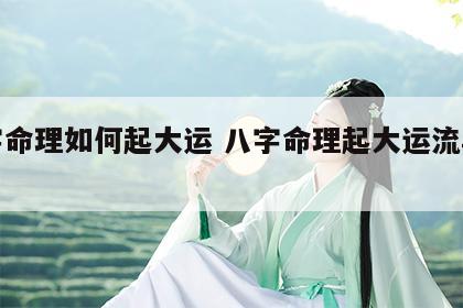 八字命理如何起大运 八字命理起大运流年详解