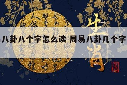 周易八卦八个字怎么读 周易八卦几个字怎么读