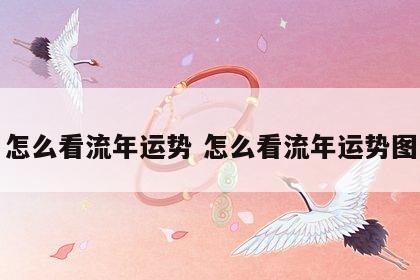 怎么看流年运势 怎么看流年运势图
