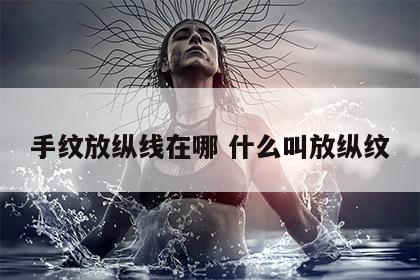 手纹放纵线在哪 什么叫放纵纹