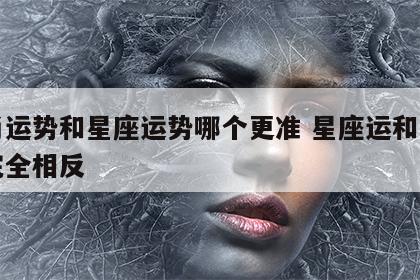 生肖运势和星座运势哪个更准 星座运和生肖运完全相反