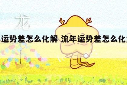 流年运势差怎么化解 流年运势差怎么化解婚姻
