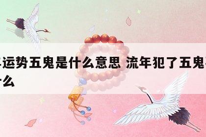 流年运势五鬼是什么意思 流年犯了五鬼要佩戴什么